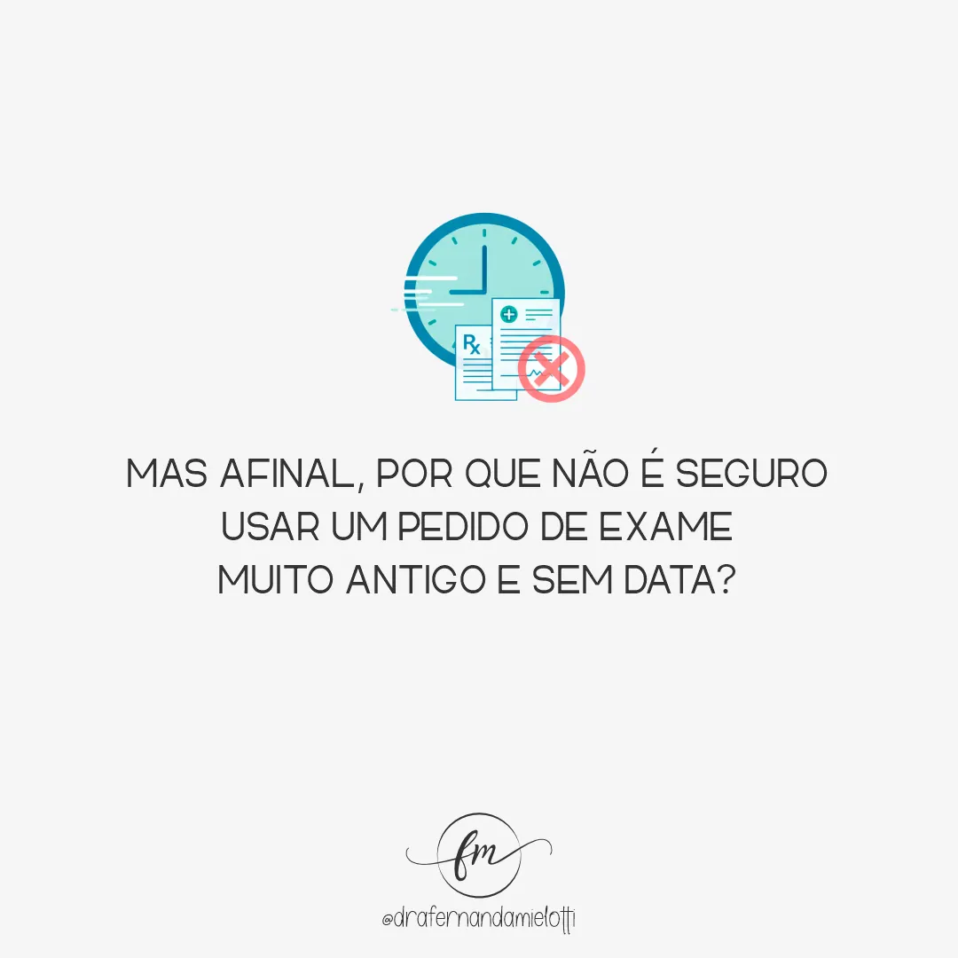 Mas afinal, por que não posso usar um pedido de exame de 6 meses atrás?